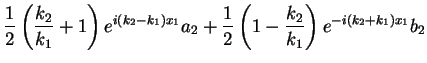 $\displaystyle \frac{1}{2}\left(\frac{k_2}{k_1}+1\right)e^{i(k_2-k_1)x_1}a_2
+ \frac{1}{2}\left(1-\frac{k_2}{k_1}\right)e^{-i(k_2+k_1)x_1}b_2$
