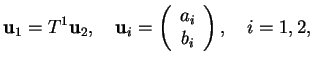 $\displaystyle {\bf u}_1=T^1{\bf u}_2,\quad {\bf u}_i= \left( \begin{array}{c} a_i \\ b_i \end{array} \right),\quad i=1,2,$