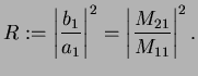 $\displaystyle R:=\left\vert\frac{b_1}{a_1}\right\vert^2=\left\vert\frac{M_{21}}{M_{11}}\right\vert^2.$