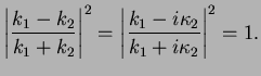 $\displaystyle \left\vert\frac{k_1-k_2}{k_1+k_2}\right\vert^2 =
\left\vert\frac{k_1-i\kappa_2}{k_1+i\kappa_2}\right\vert^2 = 1.$