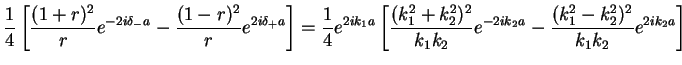 $\displaystyle \frac{1}{4}\left[ \frac{(1+r)^2}{r}e^{-2i\delta_-a} - \frac{(1-r)...
...2+k_2^2)^2}{k_1k_2}e^{-2ik_2a}
-\frac{(k_1^2-k_2^2)^2}{k_1k_2}e^{2ik_2a}\right]$