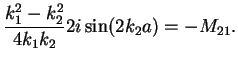 $\displaystyle \frac{k_1^2-k_2^2}{4k_1k_2}2i\sin (2k_2a)=-M_{21}.$