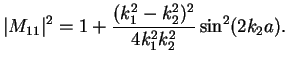 $\displaystyle \vert M_{11}\vert^2 = 1+\frac{(k_1^2-k_2^2)^2}{4k_1^2k_2^2}\sin^2(2k_2a).$