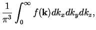 $\displaystyle \frac{1}{\pi^3}\int_0^{\infty}f({\bf k})dk_xdk_ydk_z,$