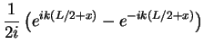 $\displaystyle \frac{1}{2i}\left(e^{ik(L/2+x)} - e^{-ik(L/2+x)}\right)$