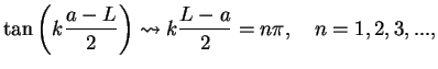 $\displaystyle \tan \left(k\frac{a-L}{2}\right)\leadsto k\frac{L-a}{2}=n\pi,\quad n=1,2,3,...,$