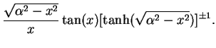$\displaystyle \frac{\sqrt{\alpha^2-x^2}}{x}\tan (x) [\tanh (\sqrt{\alpha^2-x^2})]^{\pm 1}.$
