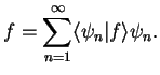 $\displaystyle f=\sum_{n=1}^{\infty}\langle \psi_n \vert f \rangle \psi_n.$
