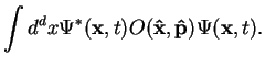 $\displaystyle \int d^dx \Psi^*({\bf x},t) O({\bf\hat{x}, \hat{p}})
\Psi({\bf x},t).$