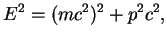 $\displaystyle E^2=(mc^2)^2+p^2c^2,$