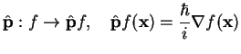 $\displaystyle \hat{{\bf p}}: f\to \hat{{\bf p}}f,
\quad \hat{{\bf p}}f({\bf x})=\frac{\hbar}{i}\nabla f({\bf x})
$