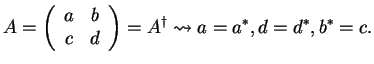 $\displaystyle A =
\left( \begin{array}{cc}
a & b\\
c & d
\end{array}\right) = A^{\dagger} \leadsto
a=a^*, d=d^*, b^*=c.
$