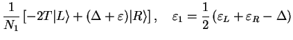 $\displaystyle \frac{1}{N_1}\left[-2T \vert L\rangle + (\Delta +\varepsilon) \ve...
...quad \varepsilon_1=\frac{1}{2}\left(\varepsilon_L+\varepsilon_R - \Delta\right)$