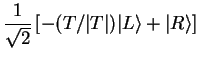 $\displaystyle \frac{1}{\sqrt{2}}\left[-(T/\vert T\vert) \vert L\rangle + \vert R\rangle \right]$