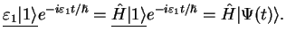 $\displaystyle \underline{\varepsilon_1 \vert 1\rangle} e^{-i\varepsilon_1 t/\hb...
...hat{H}
\vert 1\rangle} e^{-i\varepsilon_1 t/\hbar}=\hat{H} \vert\Psi(t)\rangle.$