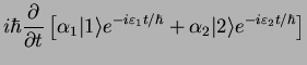 $\displaystyle i\hbar \frac{\partial}{\partial t}\left[\alpha_1
\vert 1\rangle e...
...repsilon_1 t/\hbar}
+\alpha_2 \vert 2\rangle e^{-i\varepsilon_2 t/\hbar}\right]$