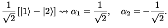 $\displaystyle \frac{1}{\sqrt{2}}\left[ \vert 1\rangle - \vert 2\rangle \right]\leadsto
\alpha_1 = \frac{1}{\sqrt{2}},\quad \alpha_2 = -\frac{1}{\sqrt{2}}.$