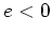 $ e<0$