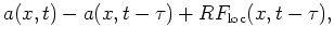 $\displaystyle a(x,t)- a(x,t-\tau) + R F_{\text{loc}}(x,t-\tau),$