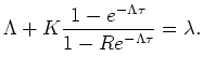 $\displaystyle \Lambda+K \frac{1-e^{-\Lambda \tau}}{1-Re^{-\Lambda \tau}} = \lambda.$
