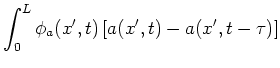 $\displaystyle \int_0^L
\phi_a(x',t)\left[a(x',t)-a(x',t-\tau)\right]$