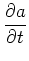 $\displaystyle \frac{\partial a}{\partial t}$